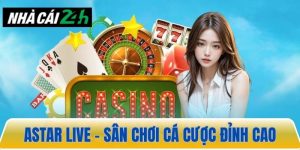 Astar Live – Điểm đến trải nghiệm cá cược trực tuyến