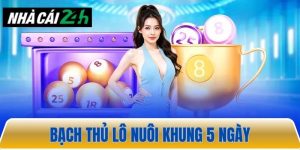 Bạch thủ lô nuôi khung 5 ngày bí quyết trúng tiền tỷ