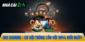 Big Gaming – Cơ hội trúng lớn với tỷ lệ hoàn tiền 10% mỗi ngày