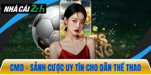 CMD – Sảnh cược uy tín cho những người đam mê thể thao