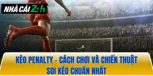 Kèo penalty – Cách chơi và chiến thuật soi kèo mới nhất