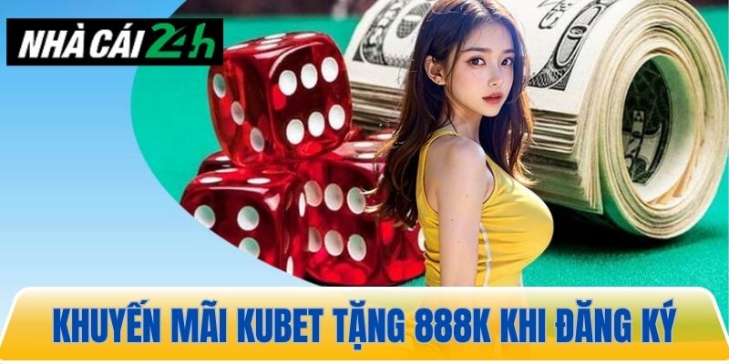 Khuyến mãi Kubet tặng 888K miễn phí khi đăng ký acc cá cược