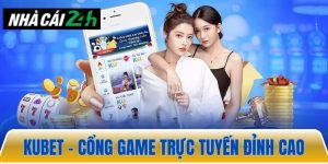 Kubet – Cổng game trực tuyến đỉnh cao, nạp rút siêu tốc 24/7