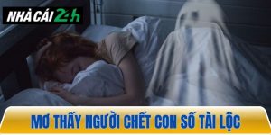 Mơ thấy người chết  – Con số mang đến tài lộc