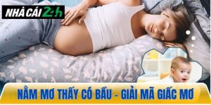 Nằm mơ thấy có bầu – Giải mã giấc mơ và con số may mắn