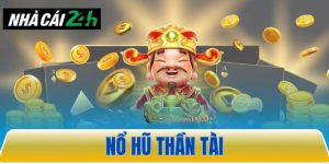 Nổ hũ thần tài dễ chơi dễ thắng với tỷ lệ trúng jackpot cực cao