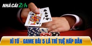 Xì tố – Game bài 5 lá trí tuệ kịch tính, hấp dẫn game thủ